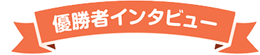 優勝者インタビュー